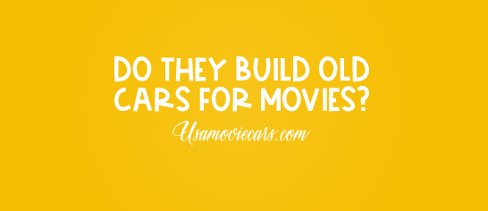 Do They Build Old Cars For Movies? #1 Best Answer