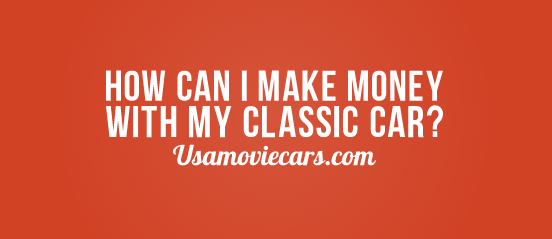 How Can I Make Money With My Classic Car? #1 Best Answer