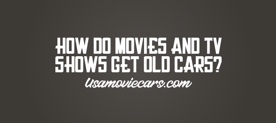 How Do Movies And TV Shows Get Old Cars? #1 Best Answer