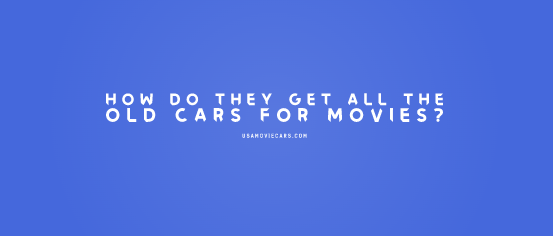 How Do They Get All The Old Cars For Movies? #1 Best Answer