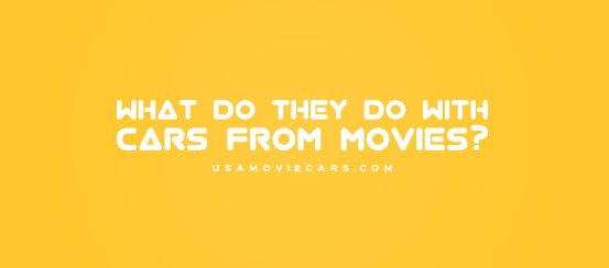 What Do They Do With Cars From Movies? #1 Best Answer