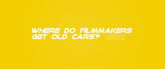 Where Do Filmmakers Get Old Cars? #1 Best Answer