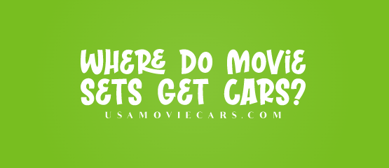 Where Do Movie Sets Get Cars? #1 Best Answer