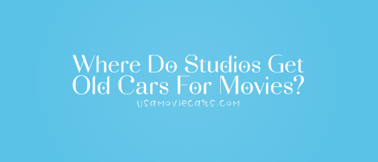 Where Do Studios Get Old Cars For Movies? #1 Best Answer