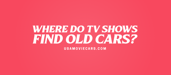 Where Do TV Shows Find Old Cars? #1 Best Answer