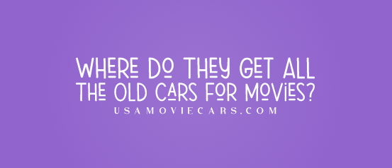Where Do They Get All The Old Cars For Movies? #1 Best Answer