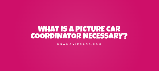 Why Is A Picture Car Coordinator Necessary? #1 Best Answer