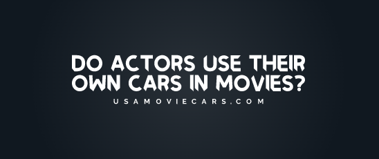 Do Actors Use Their Own Cars In Movies? #1 Best Answer